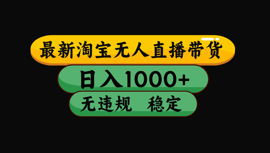 【最新】淘宝无人直播带货，独家技术，日入1000+，无违规无封号，操作…-月亮湾网创资源站
