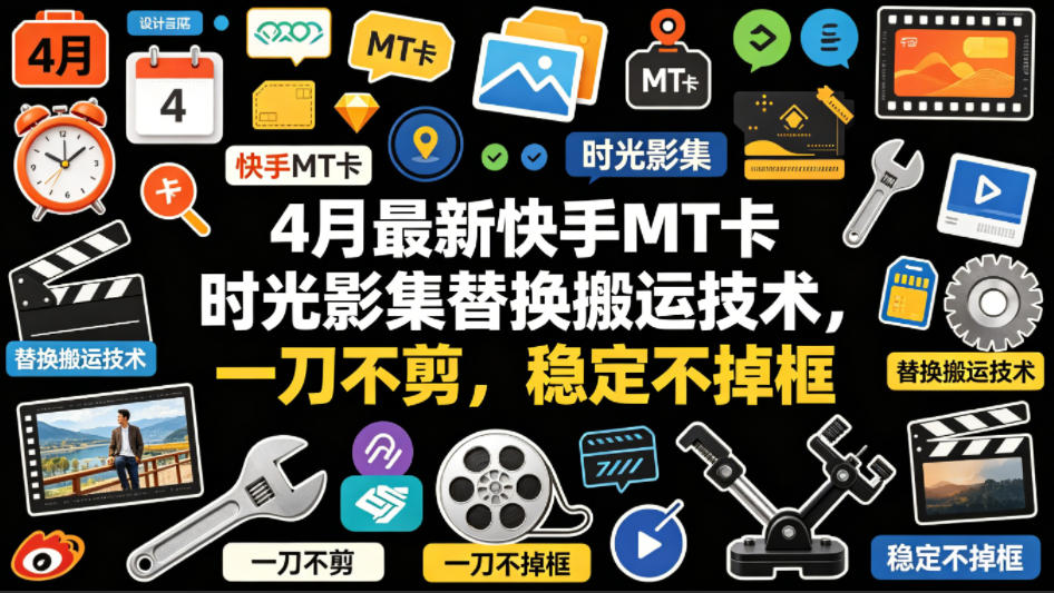 4月最新快手MT卡时光影集替换搬运技术，一刀不剪，稳定不掉框-月亮湾网创资源站