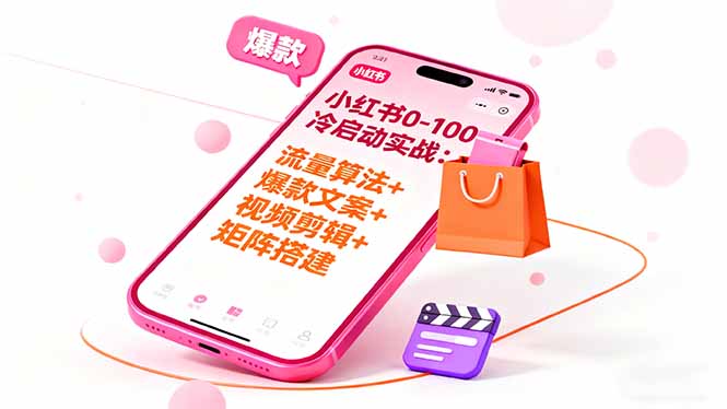 小红书0-100冷启动实战：流量算法+爆款选品+爆款文案+视频剪辑+矩阵搭建-月亮湾网创资源站