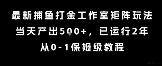 最新捕鱼打金工作室矩阵玩法，当天产出5张+，已运行2年，从0-1保姆级教程【揭秘】-月亮湾网创资源站