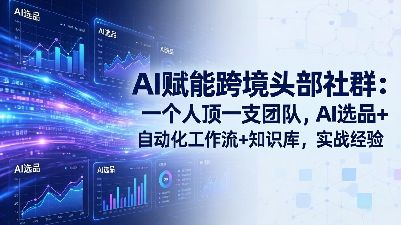 AI赋能跨境头部社群：一个人顶一支团队，AI选品+自动化工作流+知识库，实战经验-更新3月-月亮湾网创资源站