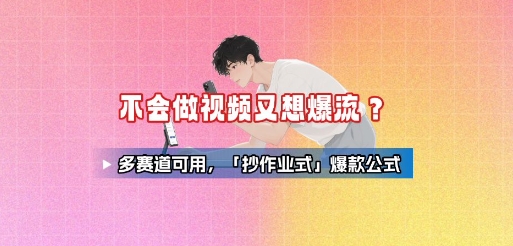 不会做视频又想爆流？多赛道可用，「抄作业式」爆款公式-月亮湾网创资源站