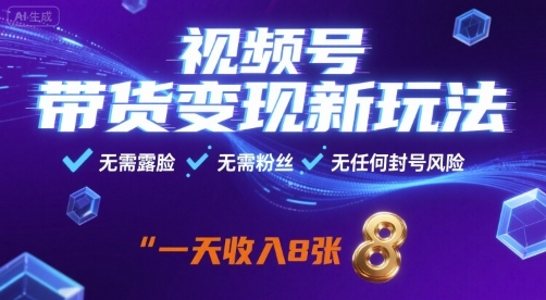视频号带货变现新玩法，无需露脸，无需粉丝，无任何封号风险，一天收益8张【揭秘】-月亮湾网创资源站