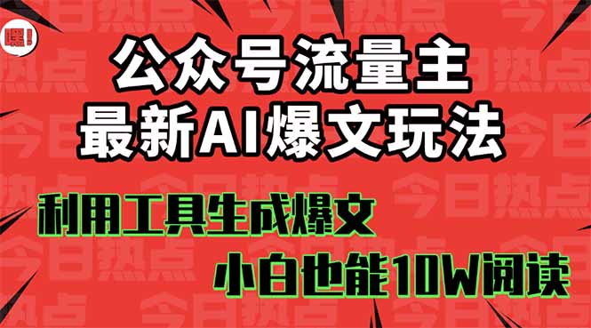 公众号流量主掘金新玩法，利用AI工具发布爆文，小白也能篇篇10W+文章，…-月亮湾网创资源站