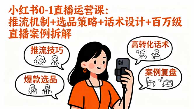 小红书0-1直播运营课：推流机制+选品策略+话术设计+百万级直播案例拆解-月亮湾网创资源站