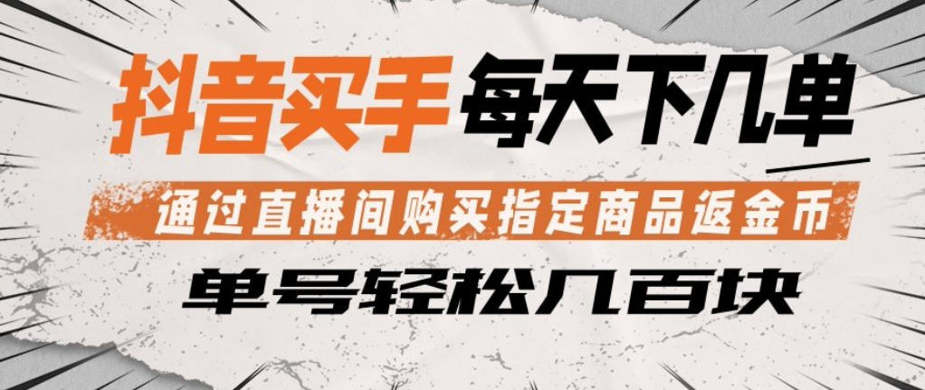 抖音买手通过直播间购买指定商品返金币，每天几单，轻松日入几张【揭秘】-月亮湾网创资源站