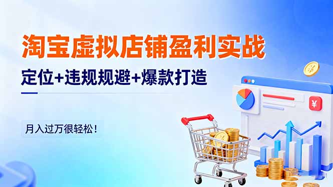 淘宝虚拟店铺盈利实战：定位+违规规避+爆款打造，月入过万很轻松！-月亮湾网创资源站