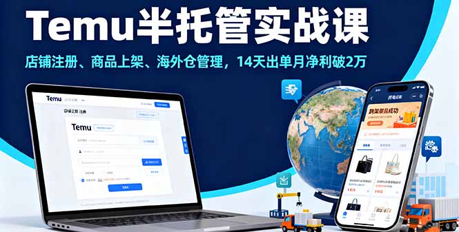 Temu半托管实战课，店铺注册、商品上架、海外仓管理，14天出单月净利破2万-月亮湾网创资源站