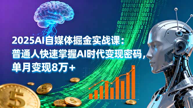 2025AI自媒体掘金实战课：普通人快速掌握AI时代变现密码，单月变现8万+-月亮湾网创资源站