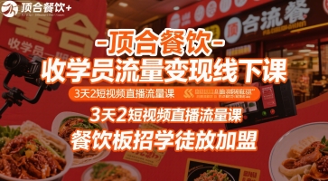 顶合餐饮-收学员流量变现线下课，3天2短视频直播流量课，餐饮板招学徒放加盟-月亮湾网创资源站