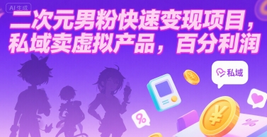 二次元男粉快速变现项目，私域卖虚拟产品，百分利润-月亮湾网创资源站