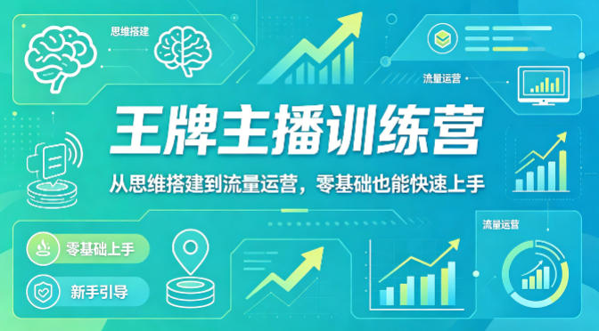抖音王牌主播训练营，从思维搭建到流量运营，零基础也能快速上手-月亮湾网创资源站