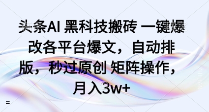 头条AI黑科技搬砖项目一键爆改各平台爆文，自动排版，秒过原创矩阵操作，月入3w+【揭秘】-月亮湾网创资源站
