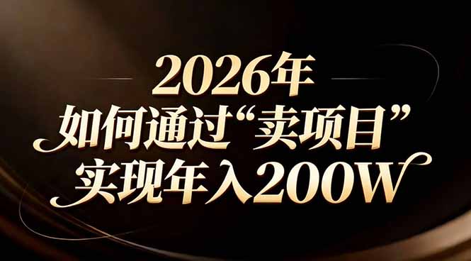站在2026年的十字路口：一个普通人如何通过卖项目实现年入200万-月亮湾网创资源站