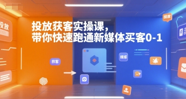 投放获客实操课，带你快速跑通新媒体买客0-1-月亮湾网创资源站