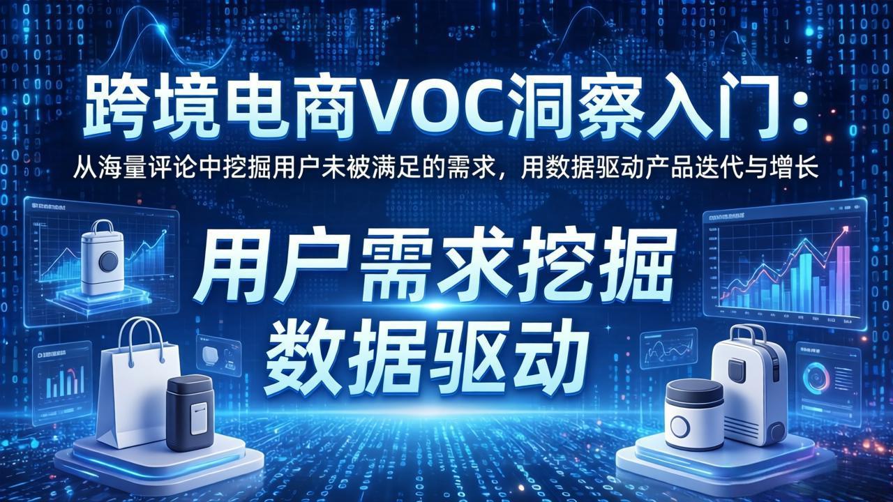 跨境电商VOC洞察入门：从海量评论中挖掘用户未被满足的需求，用数据驱动产品迭代与增长-月亮湾网创资源站