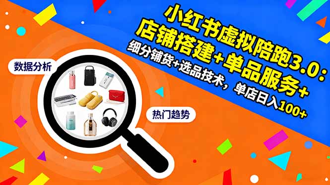小红书虚拟陪跑3.0：店铺搭建+单品服务+细分铺货+选品技术，单店日入100+-月亮湾网创资源站