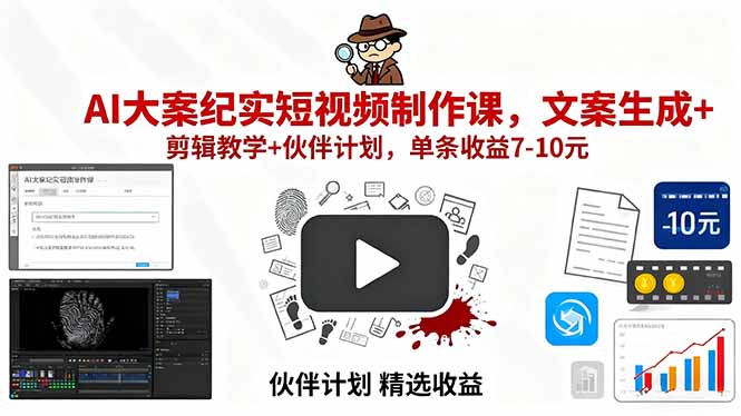 AI大案纪实短视频制作课，文案生成+剪辑教学+伙伴计划，单条收益7-10元-月亮湾网创资源站