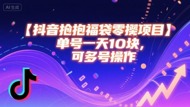 抖音抢福袋零撸项目，单号一天十块，可多号操作-月亮湾网创资源站