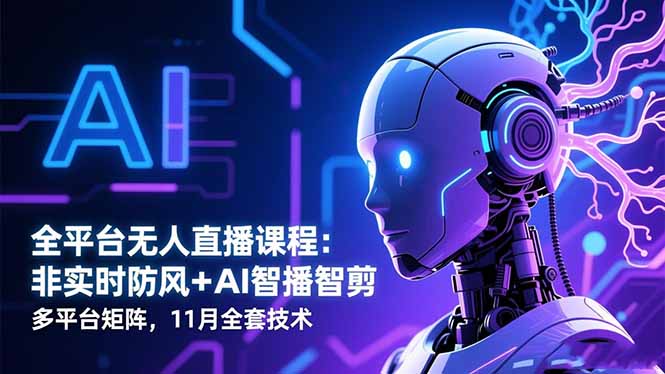 全平台无人直播课程：非实时防风＋AI智播智剪＋多平台矩阵，11月全套技术-月亮湾网创资源站