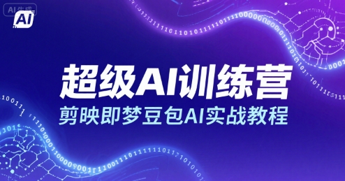 超级AI训练营，剪映即梦豆包AI实战教程-月亮湾网创资源站