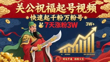 关公祝福起号视频，快速起千粉万粉号，7天涨粉3W-月亮湾网创资源站