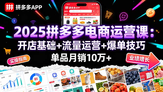 2025拼多多电商运营课：开店基础+流量运营+爆单技巧，单品月销10万+-月亮湾网创资源站