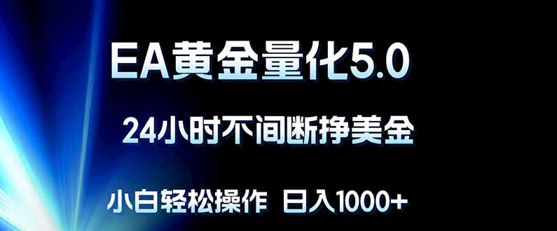 EA黄金量化5.0，24小时不间断挣美金，小白轻松上手，日入1000+-月亮湾网创资源站