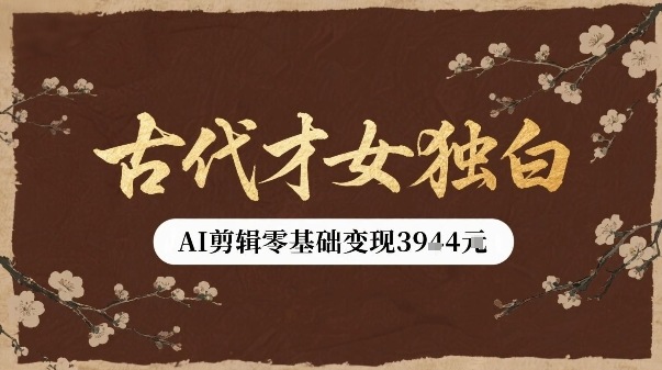 古代才女独白视频新玩法单条视频变现多张，AI剪辑零基础即可上手-月亮湾网创资源站