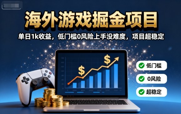 海外游戏掘金项目：单日1k收益，低门槛0风险上手没难度，项目超稳定【揭秘】-月亮湾网创资源站