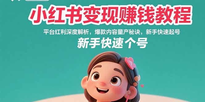 小红书变现赚钱教程：平台红利深度解析，爆款内容量产秘诀，新手快速起号-月亮湾网创资源站