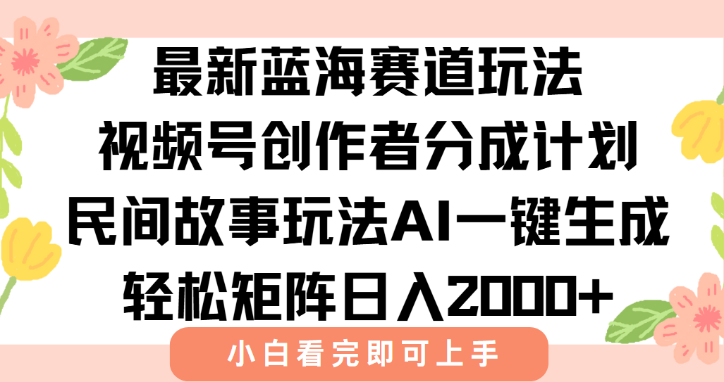 最新视频号创作者分成民间故事玩法，AI一键生成爆款视频，轻松日入2000+-月亮湾网创资源站