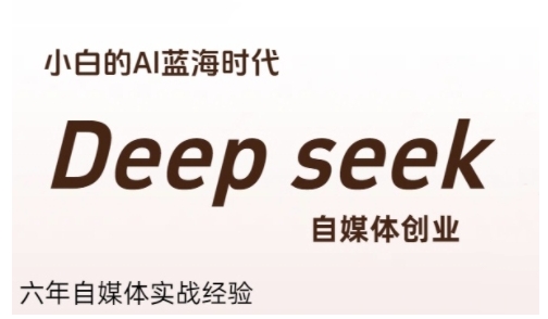 普通人利用Deepseek自媒体创业，零基础友好，小白的AI蓝海时代-月亮湾网创资源站
