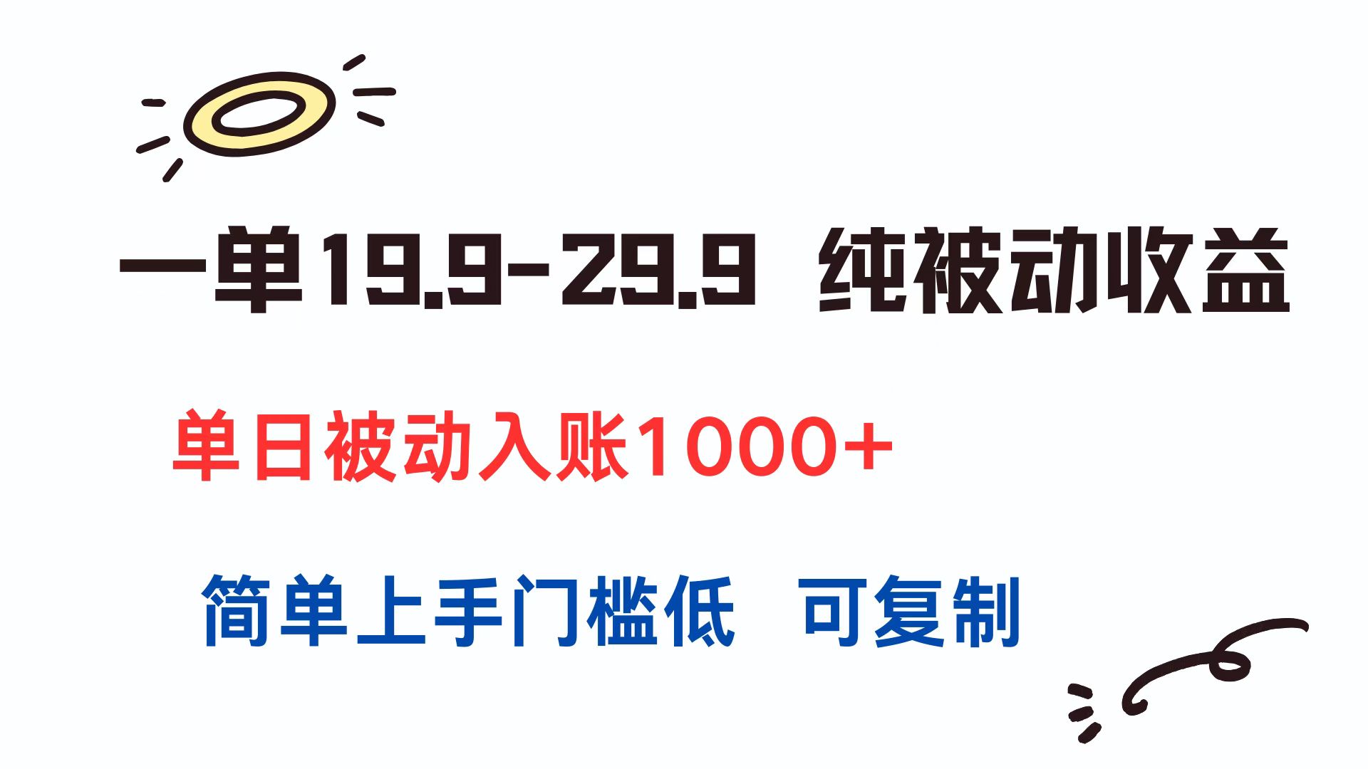 一单19.9-29.9 纯被动收益 单日被动入账1000+ 简单上手门槛低 可复制-月亮湾网创资源站