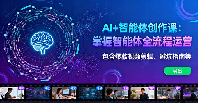 AI+智能体创作课：掌握智能体全流程运营。包含爆款视频剪辑、避坑指南等-月亮湾网创资源站
