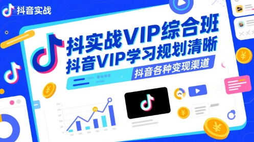 抖音实战VIP综合班，抖音VIP学习规划请晰抖音各种变现渠道-月亮湾网创资源站