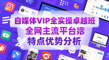 自媒体VIP全实操卓越班，全网主流平台特点优势分析-月亮湾网创资源站