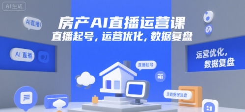 房产AI直播运营课，直播起号，运营优化，数据复盘-月亮湾网创资源站