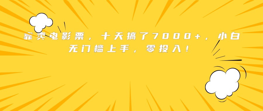 靠卖电影票，十天搞了7000+，小白无门槛上手，零投入！-月亮湾网创资源站