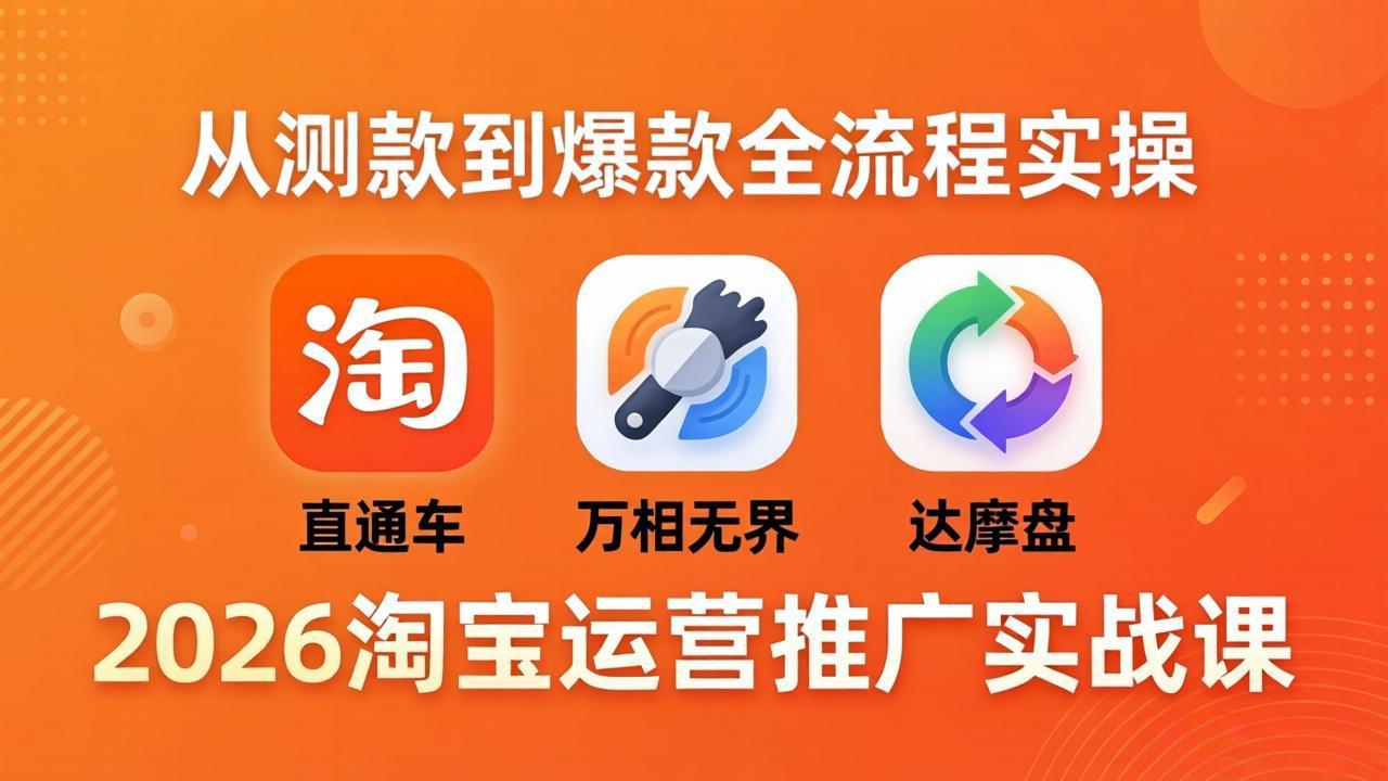 2026淘宝运营推广实战课-更新4月20：直通车 + 万相无界 + 达摩盘，从测款到爆款全流程实操-月亮湾网创资源站