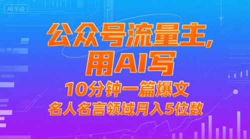 公众号流量主，用AI写，10分钟一篇爆文，名人名言领域月入5位数-月亮湾网创资源站