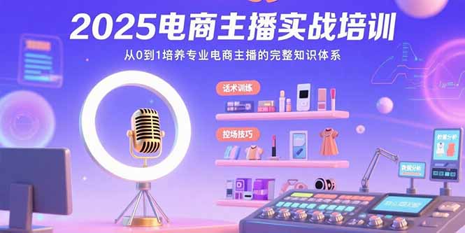 2025电商主播实战培训：从0到1培养专业电商主播的完整知识体系-月亮湾网创资源站