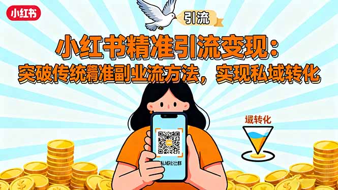 小红书精准引流变现：突破传统副业思维，掌握精准引流方法，实现私域转化-月亮湾网创资源站