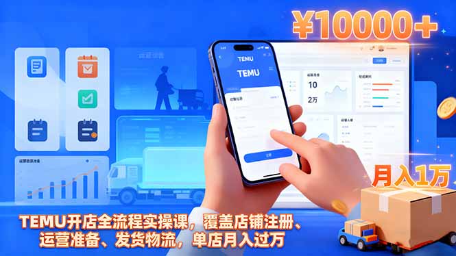 TEMU开店全流程实操课，覆盖店铺注册、运营准备、发货物流，单店月入过万-月亮湾网创资源站
