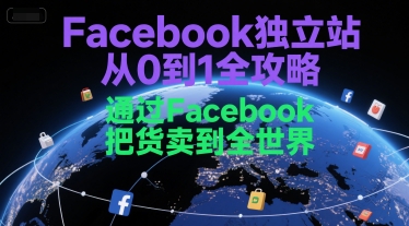 Facebook独立站从0到1全攻略，通过FacebboK把货卖到全世界-月亮湾网创资源站