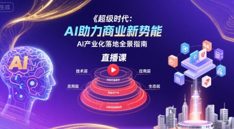 超级时代：AI助力商业新势能直播课，AI产业化落地全景指南-月亮湾网创资源站