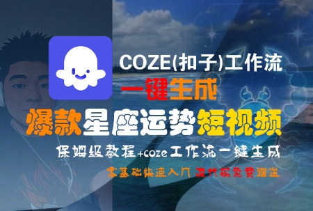COZE(扣子)工作流一键生成爆款星座运势短视频，保姆级教程，零基础快速入门-月亮湾网创资源站