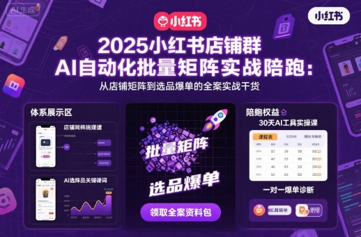 2025小红书店铺群AI自动化批量矩阵实战陪跑，从店铺矩阵到选品爆单的全案实战干货-月亮湾网创资源站