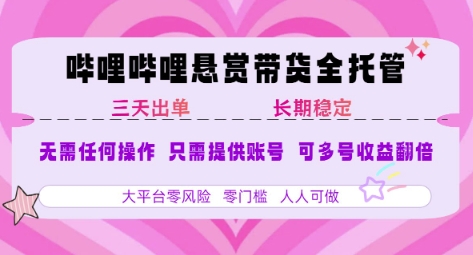 B站悬赏带货全托管，自测稳定，只需提供账号，无需基础，小白宝妈轻松上手，单日稳定3张【揭秘】-月亮湾网创资源站