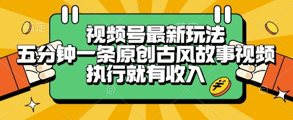 视频号最新玩法，五分钟一条原创古风故事类视频执行就有收入【揭秘】-月亮湾网创资源站